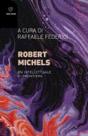 Robert Michels. Un intellettuale di frontiera edito da Meltemi