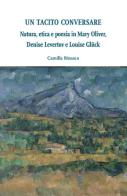 Un tacito conversare. Natura, etica e poesia in Mary Oliver, Denise Levertov e Louise Glück di Camilla Binasco edito da Ledizioni