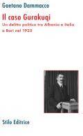 Il caso Gurakuqi. Un delitto politico tra Albania e Italia a Bari nel 1925 di Gaetano Dammacco edito da Stilo Editrice