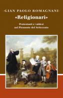 «Religionari». Protestanti e valdesi nel Piemonte del Settecento di Gian Paolo Romagnani edito da Claudiana