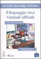 Il linguaggio Java. Manuale ufficiale di Ken Arnold, James Gosling, David Holmes edito da Pearson