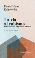 La via al cubismo. La testimonianza del gallerista di Picasso di Daniel-Henri Kahnweiler edito da Aesthetica