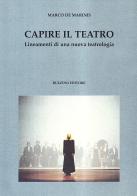 Capire il teatro. Lineamenti di una nuova teatrologia di Marco De Marinis edito da Bulzoni