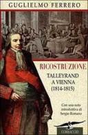 Ricostruzione. Talleyrand a Vienna (1814-1815) di Guglielmo Ferrero edito da Corbaccio