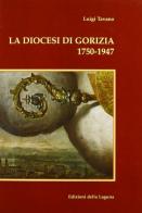 La diocesi di Gorizia (1750-1947) di Luigi Tavano edito da Edizioni della Laguna