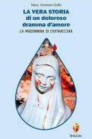 La vera storia di un doloroso dramma d'amore. La Madonnina di Civitavecchia di Girolamo Grillo edito da Editrice Shalom