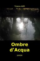 Ombre d'acqua di Tiziana Aliffi edito da ilmiolibro self publishing