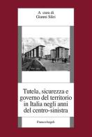 Tutela, sicurezza e governo del territorio in Italia negli anni del centro-sinistra edito da Franco Angeli