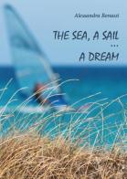 The sea, a sail... a dream di Alessandra Benassi edito da Youcanprint