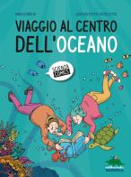 Viaggio al centro dell'oceano di Marco Tabilio, Lorenzo Peter Castelletto edito da Editoriale Scienza