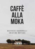 Caffè alla moka di Beatrice Tognarelli, Cristina Bottari edito da La Grafica Pisana