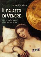 Il palazzo di Venere. Storia, culto, amori della dea tra le dee di Anna Rita Zara edito da Yume