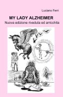 My Lady Alzheimer. Nuova edizione riveduta ed arricchita di Luciano Ferri edito da ilmiolibro self publishing