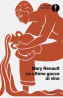 Le ultime gocce di vino di Mary Renault edito da Mondadori