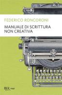 Manuale di scrittura non creativa di Federico Roncoroni edito da Rizzoli