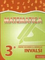 Matematica. Prove secondo il modello INVALSI. Per la classe 3a edito da Piccoli