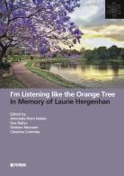 I'm listening like the orange tree. In memory of Laurie Hergenhan edito da Forum Edizioni