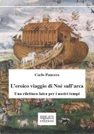 L'eroico viaggio di Noè sull'arca. Una rilettura laica per i nostri tempi di Carlo Pancera edito da Biblion