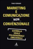 Marketing e comunicazione non convenzionale. Guerrilla, virale, polisensoriale, emozionale di Tino Ferrari edito da CLUEB