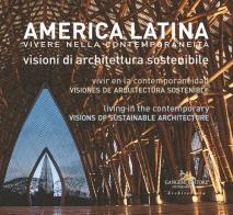 America latina. Vivere nella contemporaneità. Visioni di architettura sostenibile-América Latina. Vivir en la contemporaneidad. Visiones de arquitectura sostenible-L edito da Gangemi Editore