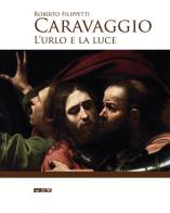 Caravaggio. L'urlo e la luce di Roberto Filippetti edito da Itaca (Castel Bolognese)
