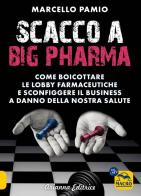 Scacco a Big Pharma. Come boicottare le lobby farmaceutiche e sconfiggere il business a danno della nostra salute di Marcello Pamio edito da Macro Edizioni