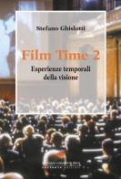 Film time. Esperienze temporali della visione vol.2 di Stefano Ghislotti edito da Sestante