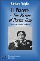 Il Piacere e The picture of Dorian Gray. D'Annunzio e Wilde: estetica decadente a confronto di Barbara Siviglia edito da Firenze Atheneum