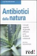 Antibiotici dalla natura. I rimedi vegetali di grande efficacia privi di effetti collaterali di Petra Neumayer edito da Red Edizioni