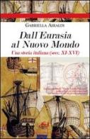 Dall'Eurasia al nuovo mondo. Una storia italiana (secc. XI-XVI) di Gabriella Airaldi edito da Frilli