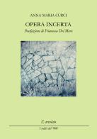 Opera incerta di Anna Maria Curci edito da L'Arcolaio