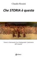 Che storia è questa. Genesi e chiarimenti di un fondamentale «patrimonio dell'umanità» di Claudio Rossini edito da EBS Print