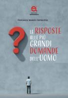 Le risposte alle più grandi domande dell'uomo di Francesco Saverio Cerracchio edito da Edizioni Astragalo