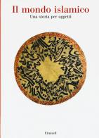 Il mondo islamico. Una storia per oggetti di Ladan Akbarnia, Fahmida Suleman, Zeina Klink-Hoppe edito da Einaudi