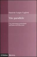 Vite parallele. Una minoranza protestante nell'Italia dell'Ottocento di Daniela L. Caglioti edito da Il Mulino