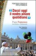Dacci oggi il nostro amore quotidiano. Papa Francesco incontra i fidanzati edito da Libreria Editrice Vaticana