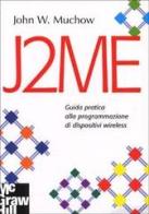 J2ME. Guida pratica alla programmazione di dispositivi wireless di Muchow John W. edito da McGraw-Hill Companies