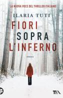 Fiori sopra l'inferno di Ilaria Tuti edito da TEA