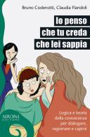 Io penso che tu creda che lei sappia. Logica e teoria della conoscenza per dialogare, ragionare e capirsi di Claudia Flandoli, Bruno Codenotti edito da Sironi