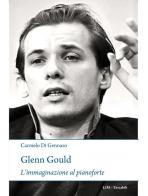 Glenn Gould. L'immaginazione al pianoforte di Carmelo Di Gennaro edito da LIM