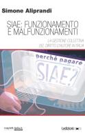 Siae: funzionamento e malfunzionamenti. La gestione collettiva del diritto d'autore in Italia di Simone Aliprandi edito da Ledizioni