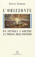 L' orizzonte. Da Spinoza a Goethe. La poesia dell'infinito di Ernesto Guidorizzi edito da Edizioni Scientifiche Italiane