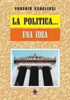 La politica... una idea di Eugenio Scagliusi edito da VivereIn