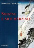 Shiatsu e arti marziali di Frank Attar, Pascal Huart edito da Luni Editrice