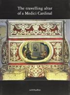 The travelling altar of a Medici cardinal edito da Sillabe
