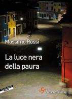 La luce nera della paura di Massimo Rossi edito da Scrittura & Scritture