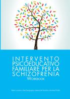 L' intervento psicoeducativo familiare per la schizofrenia. Workbook di Mario Luciano, Gaia Sampogna, Valeria Del Vecchio edito da Sidera