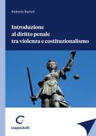 Introduzione al diritto penale tra violenza e costituzionalismo di Roberto Bartoli edito da Giappichelli