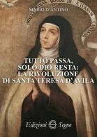 Tutto passa, solo Dio resta: la rivoluzione di santa Teresa D'Avila di Mario D'Antino edito da Edizioni Segno