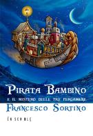 Pirata bambino e il mistero delle tre pergamene di Francesco Sortino edito da Ensemble